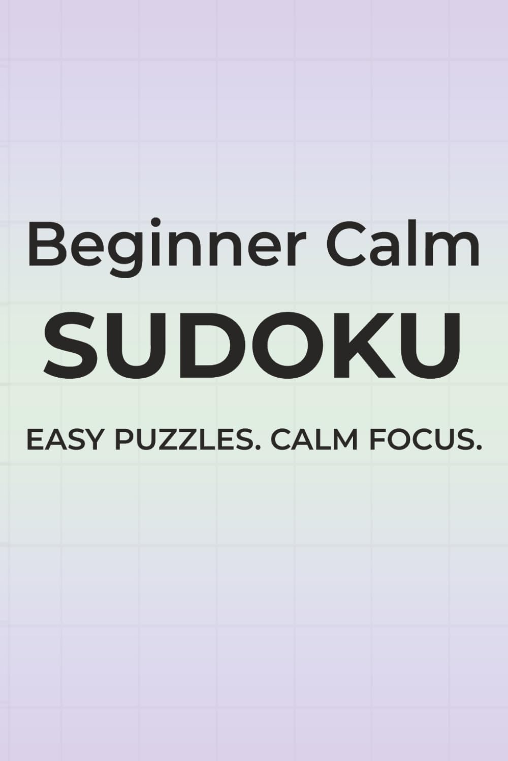 Beginner Calm Sudoku: Easy Puzzles. Calm Focus | 6x9 inches, 110 pages | 50+ Puzzles | Solutions Included