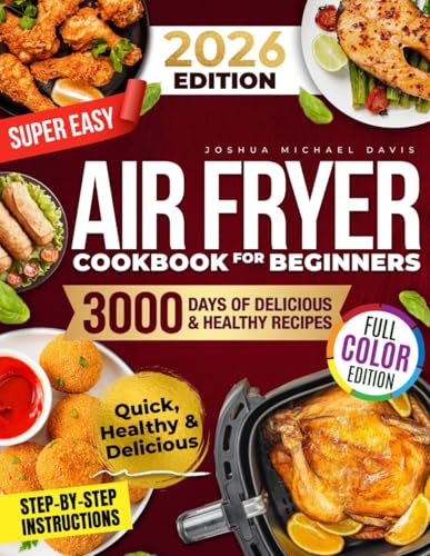 Super Easy Air Fryer Cookbook for Beginners: Quick, Simple, and Irresistibly Delicious Recipes to Save Time, Eat Healthy, and Impress Your Loved Ones Every Day!