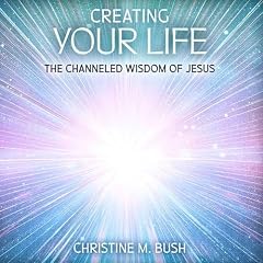 Creating Your Life Audiobook By Christine M. Bush cover art