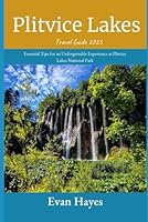 Plitvice Lakes Travel Guide 2025: Essential Tips for an Unforgettable Experience at Plitvice Lakes National Park B0F666VP78 Book Cover