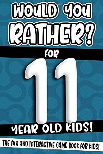 Would You Rather? For 11 Year Old Kids!: The Fun And Interactive Game Book For Kids! (Would You Rather Game Book)