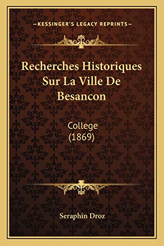 Recherches Historiques Sur La Ville De Besancon: College (1869) (French Edition)