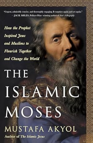 The Islamic Moses: How the Prophet Inspired Jews and Muslims to Flourish Together and Change the World