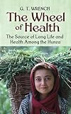 The Wheel of Health: The Sources of Long Life and Health Among the Hunza