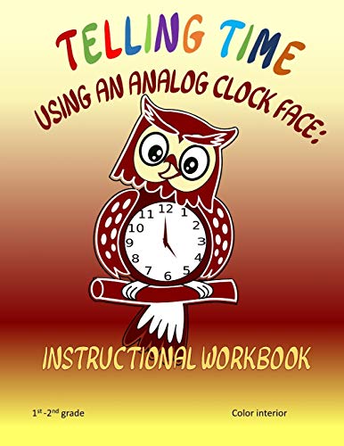  Telling Time Using An Analog Clock Face: Instructional Workbook