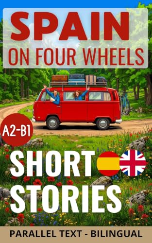 SPAIN ON FOUR WHEELS. SPANISH SHORT STORIES: BILINGUAL SPANISH - ENGLISH. PARALLEL TEXT. A2-B1 INTERMEDIATE LEVEL (Aprender español) (Spanish Edition)
