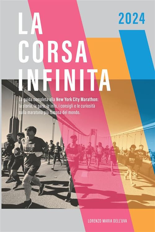 La corsa infinita. La guida completa alla New York City Marathon: la storia, la gara, le info, i consigli e le curiosità sulla maratona più famosa del mondo. Nuova ediz.