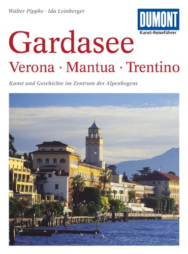 DuMont Kunst-Reiseführer Gardasee, Verona, Mantua, Trentino: Kunst und Geschichte im Zentrum des Al DuMont Kunst-Reiseführer Gardasee, Verona, Mantua, Trentino: Kunst und Geschichte im Zentrum des Al
