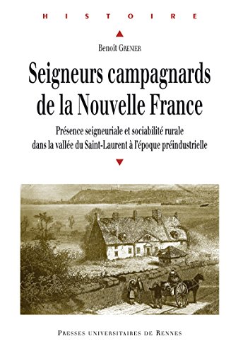 Télécharger Seigneurs campagnards de la Nouvelle France: Présence seigneuriale et sociabilité rurale dans la v Livre PDF Gratuit