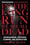 In the Long Run We Are All Dead: Keynesianism, Political Economy, and Revolution