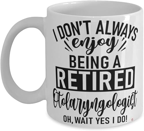 ODDITEES Taza divertida de otorrinolaringólogo con texto en inglés "I Dont Always Enjoy Being a Retired Otolaryngologist (ENT) Oh Wait Yes I Do Taza