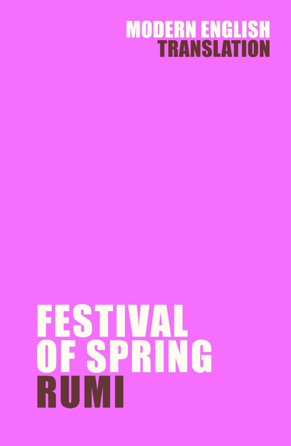 Festival of Spring: Rumi (New Modern English Translation) (Classic Books In Modern English)