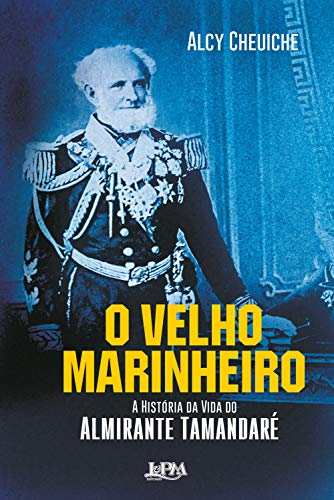 O velho marinheiro: a história da vida do Almirante Tamandaré