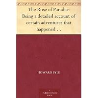 The Rose of Paradise Being a detailed account of certain adventures that happened to captain John Mackra, in connection with the famous pirate, Edward ... and now for the first time published