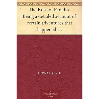 The Rose of Paradise Being a detailed account of certain adventures that happened to captain John Mackra, in connection with the famous pirate, Edward ... and now for the first time published