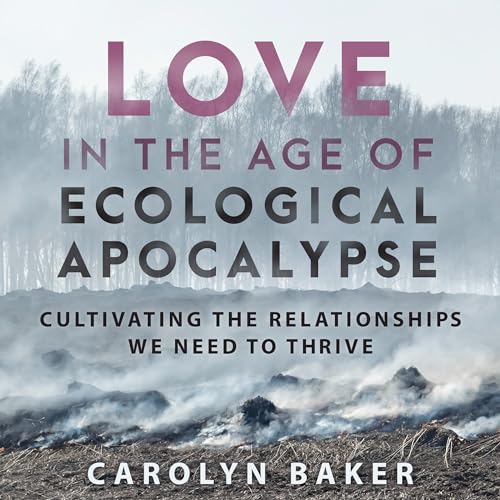 Love in the Age of Ecological Apocalypse by Carolyn Baker episode artwork