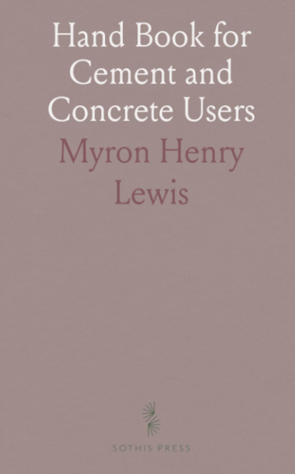 Hand Book for Cement and Concrete Users: Principles and Methods in Design and Construction of Modern Concrete Work