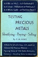 Testing precious metals;: Gold, silver, platinum metals; identifying, buying, selling; a handbook for the jeweler, dentist, antiquarian, layman B0007ELTN6 Book Cover