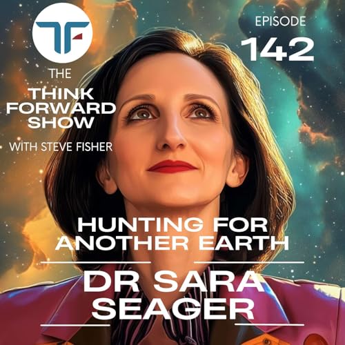 Think Forward EP 142 - Hunting for Another Earth with Dr Sara Seager