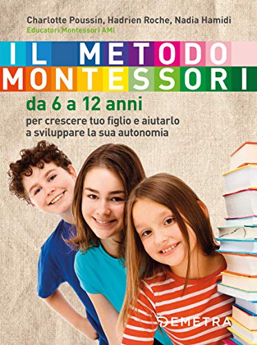 Il metodo Montessori da 6 a 12 anni di [Charlotte Poussin, Hadrien Roche, Nadia Hamidi, Tiziana Merani]