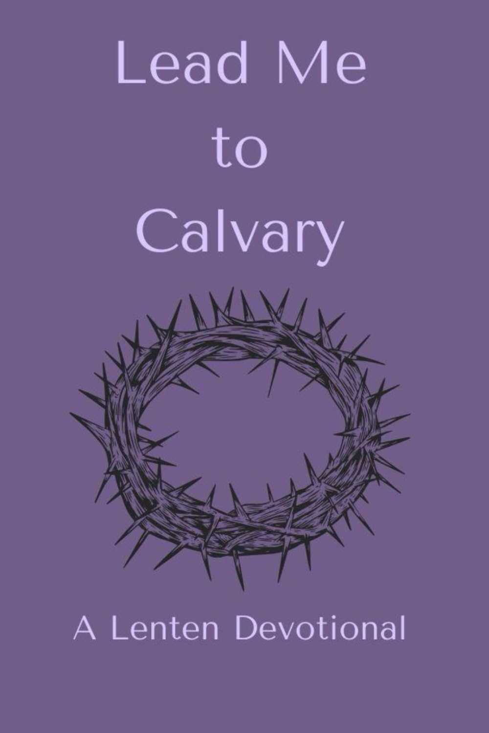 Lead Me to Calvary: A Lenten Devotional