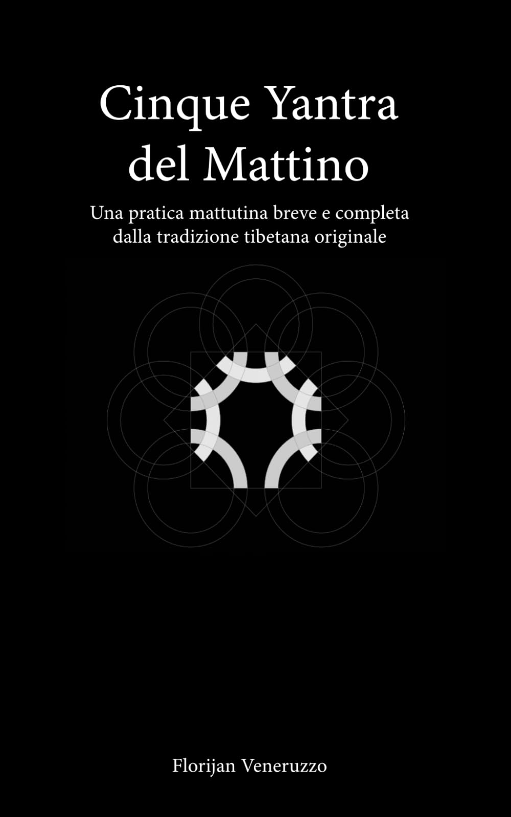 Cinque Yantra del Mattino: Una pratica mattutina breve e completa dalla tradizione tibetana originale (Serie Pratica del Mattino)