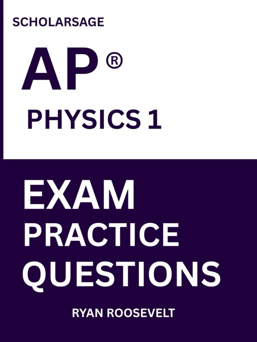 Scholarsage AP ® PHYSICS 1 EXAM PRACTICE QUESTIONS: over 2500 practice questions , 16 comprehensive mock exams/practice tests to fully prepare you for the exams.