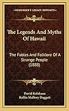 The Legends And Myths Of Hawaii: The Fables And Folklore Of A Strange People (1888)