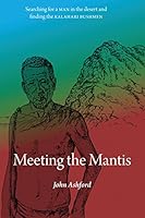 Meeting the Mantis: Searching for a Man in the Desert and Finding the Kalahari Bushmen 1935925601 Book Cover