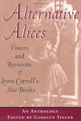 Alternative Alices: Visions and Revisions of Lewis Carroll's Alice Books: Visions and Revisions of Lewis Carroll's 'Alice' Books