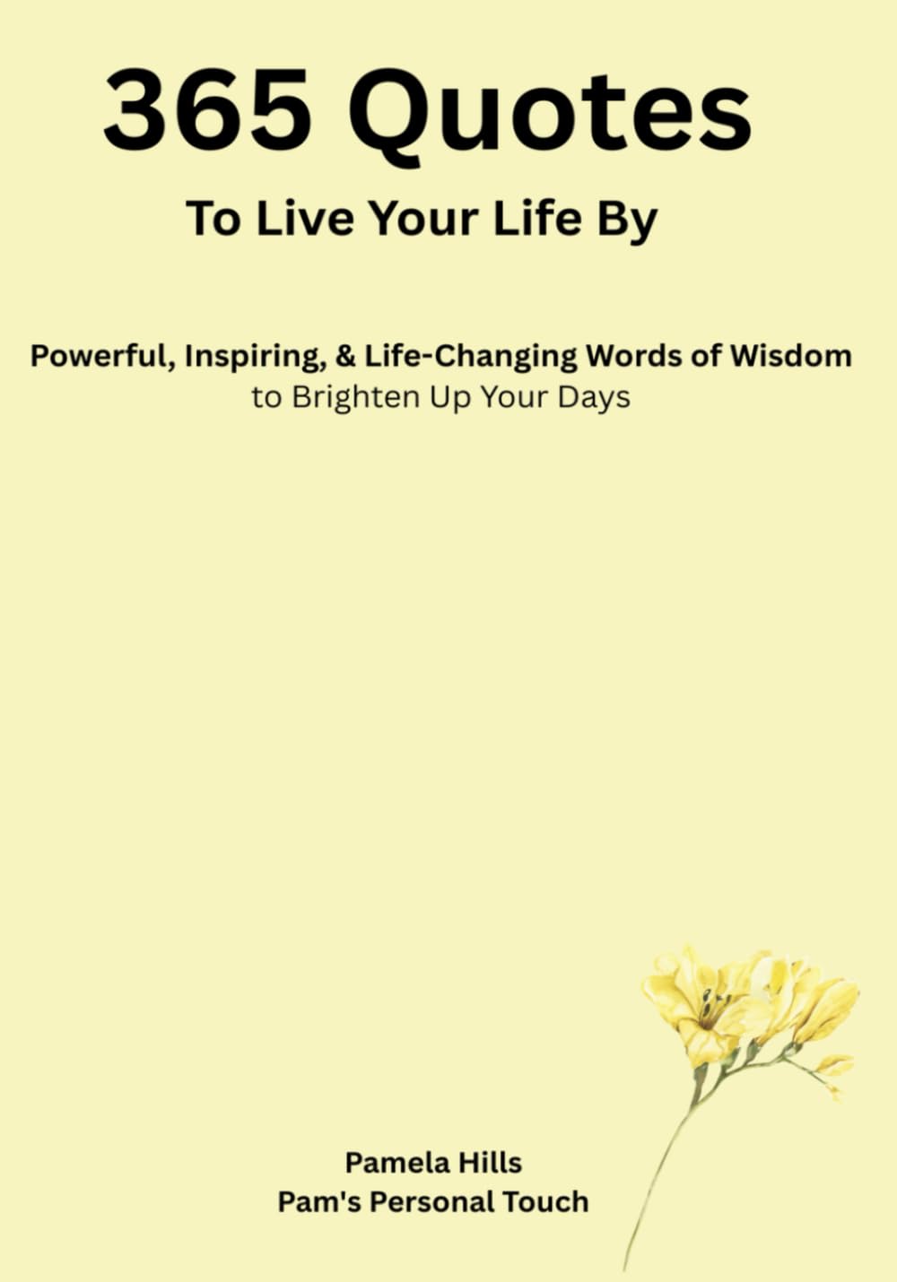 365 Quotes To Live Your Life By: Powerful, Inspiring, & Life-Changing Words of Wisdom to Brighten Up Your Days
