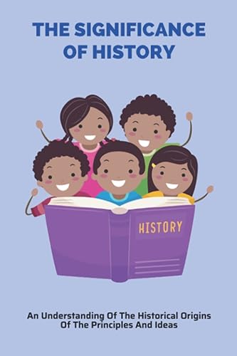 The Significance Of History: An Understanding Of The Historical Origins