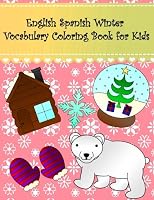 English Spanish Winter Vocabulary Coloring Book for Kids : English Spanish Winter Language Learning Coloring Book for Kids. Large Pictures; Snowflake Hat Skate Polar Bear Mountain Igloo Snowman Cabin 1717497071 Book Cover