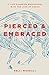 Pierced & Embraced: 7 Life-Changing Encounters with the Love of Christ