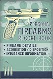 Personal Firearms Record Book: Firearm Inventory Log for Gun Owners to Record Details, Acquisitions, Dispositions, and Insurance Information for their Collection