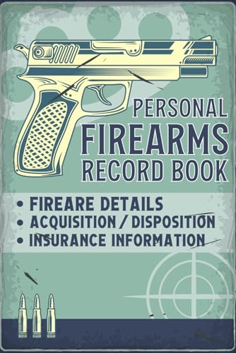 Personal Firearms Record Book: Firearm Inventory Log for Gun Owners to Record Details, Acquisitions, Dispositions, and Insurance Information for their Collection