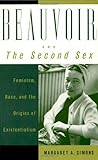 Beauvoir and The Second Sex: Feminism, Race, and the Origins of Existentialism