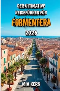 Der Ultimative Reiseführer für Formentera 2026: Entdecken Sie versteckte Strände, kristallklares Wasser, malerische Wanderwege, regionale Küche und den ultimativen mediterranen Inselurlaub.