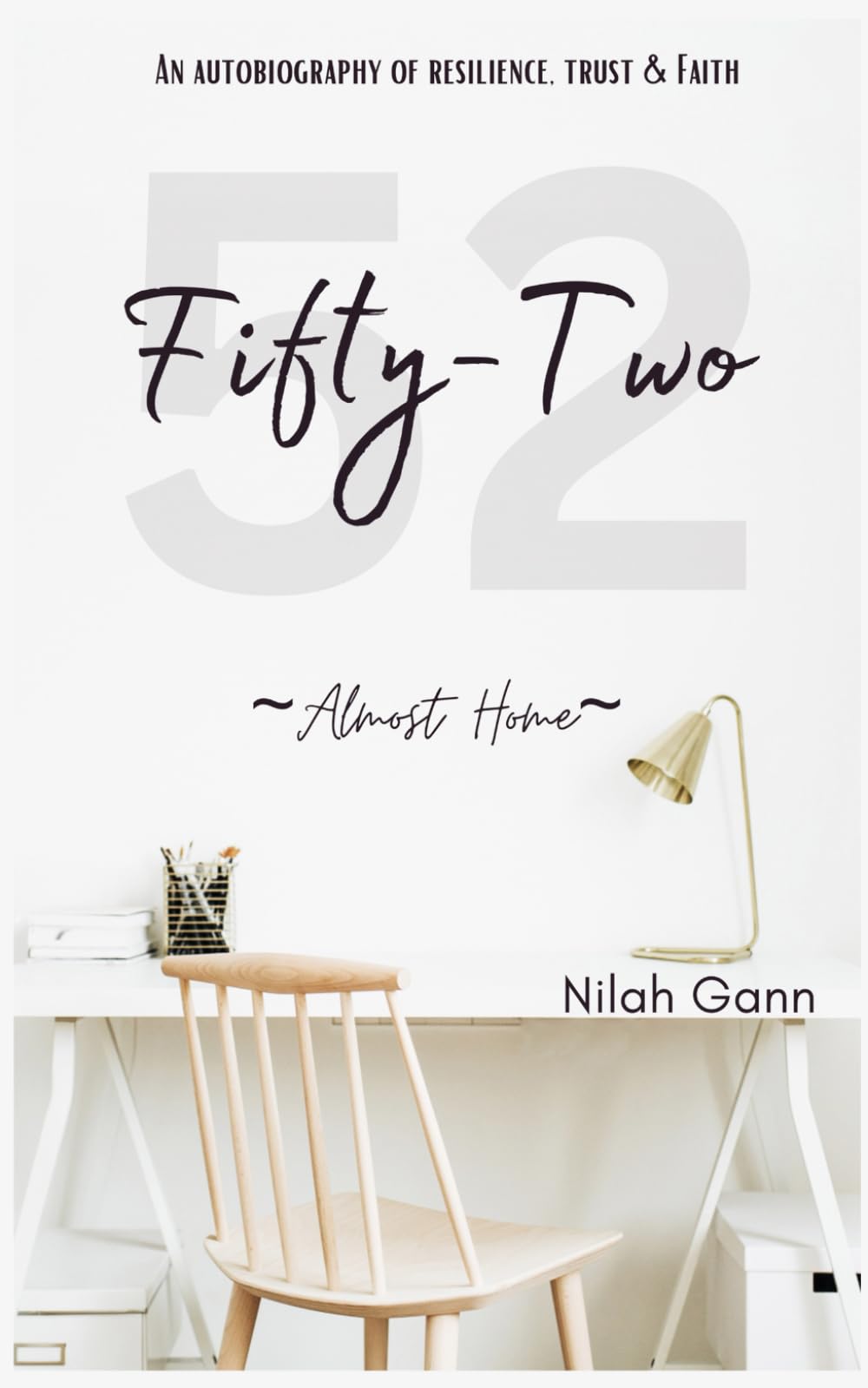 Fifty-Two: Almost Home: An Autobiography of Resilience, Trust and Faith