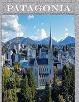 Patagonia, Argentina, South America: Cool Pictures That Create an Idea for You About an Amazing Area, Buildings style, Cultural Religious ... All Travels, Hiking and Pictures Lovers. B0CVN45H5L Book Cover
