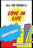 All the Things I: Love in Life : 30 Pages, Saskoaching Gratitudling, a Cute Journal for Doodling to Teach Children to Practice Mindfulness and Gratitude, Best Gift for Kids, Your Toddler Will Love Col 1674585144 Book Cover