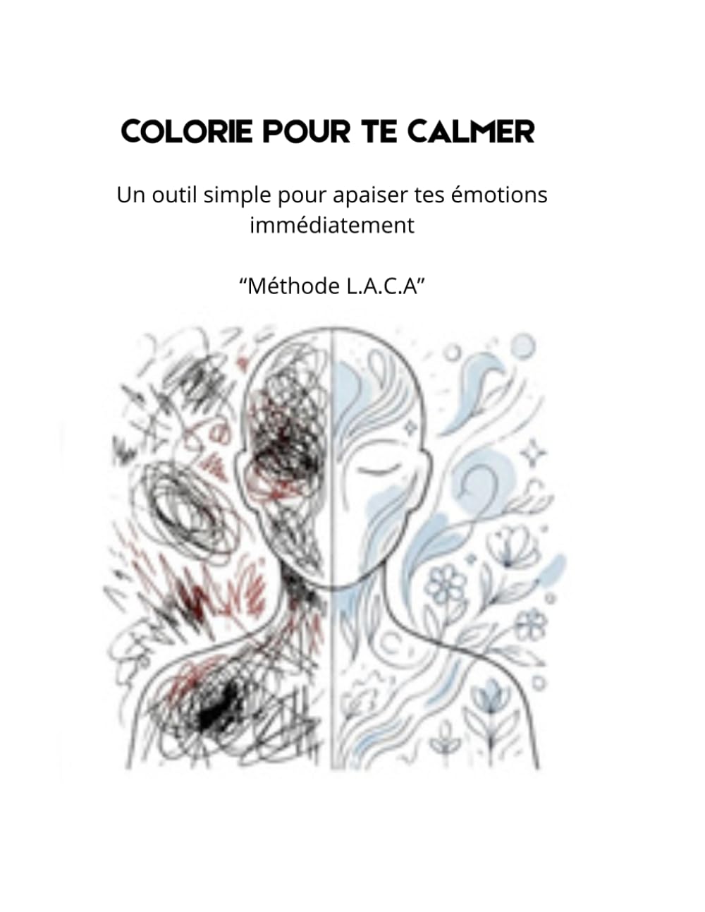 COLORIE POUR TE CALMER: Art-thérapeutique et gestion des émotions: Libère la colère, l'anxiété et le stress avec la méthode L.A.C.A - Exercices de coloriage thérapeutique pour adultes et adolescents.