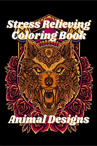 Stress Relieving Animal Designs Coloring Book: Mandala Adult Relaxation Coloring Book with Wolf, Fox, Turtle, Unicorn and Other Large Print Stress Relief Designs for Young Women, Teens and Seniors