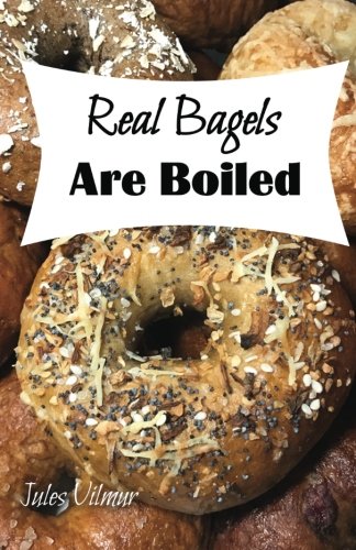 Real Bagels Are Boiled: Twenty Painless Recipes From a Girl Who Learned to Bake When She Moved to a Town Where Nobody Made a Proper Bagel