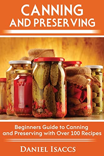 Canning and Preserving: Canning and preserving guide, cookbook, best recipes, jams, jellies, pickles, learn how to preserve, quick and easy tips