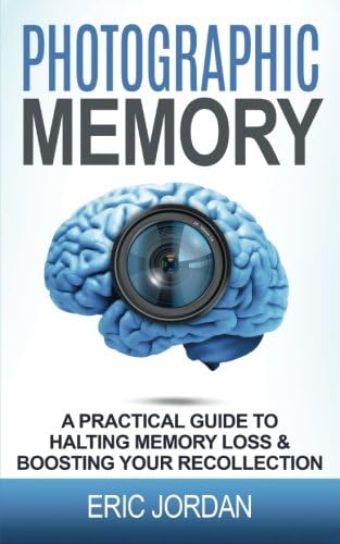 Photographic Memory: A Practical Guide to Halting Memory Loss & Boostin