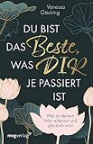 Du bist das Beste, was dir je passiert ist: Wie du deinen Wert erkennst und glücklich wirst. Erfüllung und Glück im Leben durch Selbstliebe, Selbstreflexion und Selbstbewusstsein