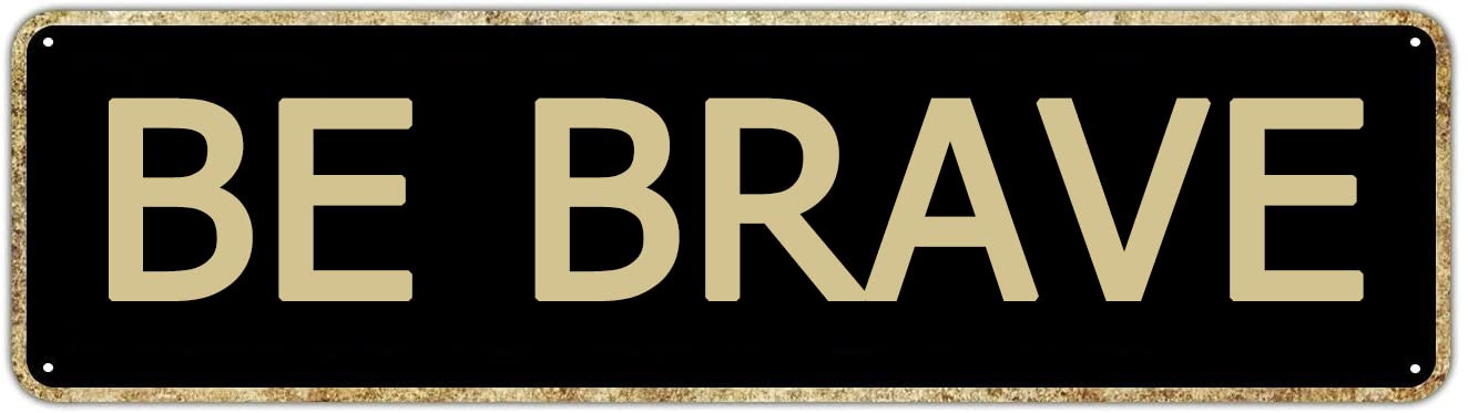 Be Brave Retro Tin Signs Aluminum Metal Sign Gift for Home Kitchen Garden Wall Yard Coffee Barn Decor 4x16 Inch