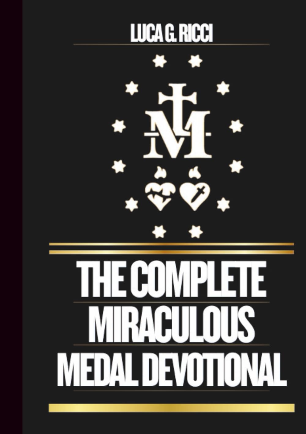 THE COMPLETE MIRACULOUS MEDAL DEVOTIONAL: Powerful Novena, Litany, Chaplet Prayer & Emergency Supplications For Impossible Situations (THE TRIAD DEVOTIONAL SERIES)