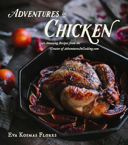 Adventures in Chicken: 150 Amazing Recipes from the Creator of AdventuresInCooking.com